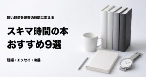 スキマ時間に読める本おすすめ9選と時間別の選び方