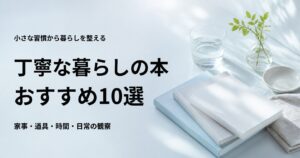 丁寧な暮らしの本おすすめ10選【無理なく続く習慣とエッセイ】