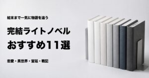 完結ライトノベルおすすめ11選とジャンル別の選び方