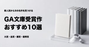 GA文庫大賞の受賞作おすすめ10選とジャンル別の選び方