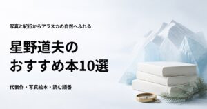 星野道夫のおすすめ本10選【写真と紀行から選ぶ代表作と読む順番】
