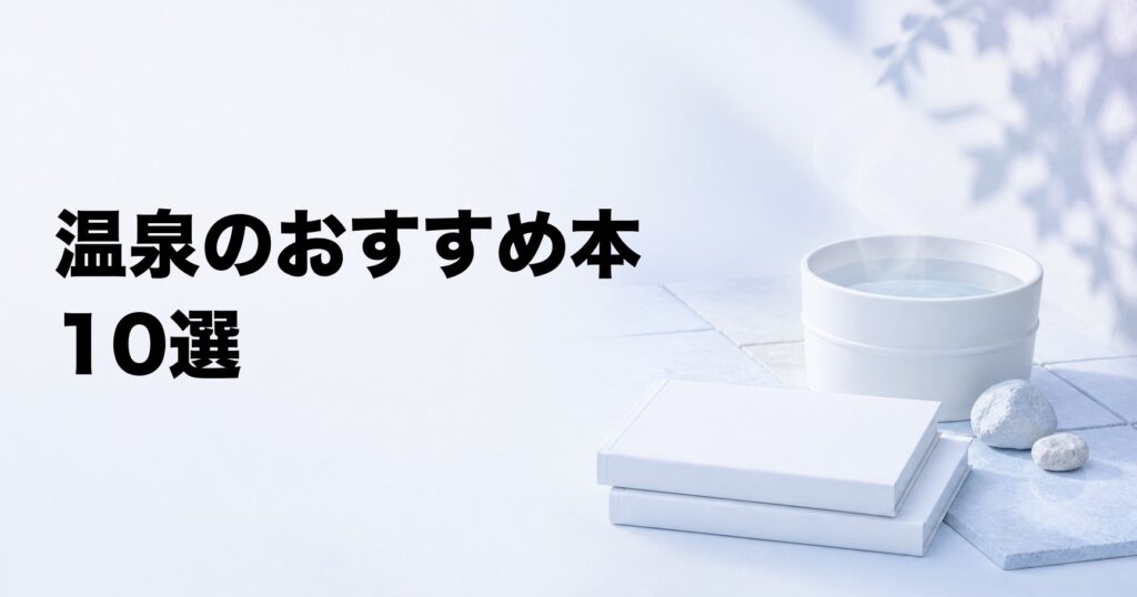 温泉のおすすめ本10選【文化・科学・湯治・旅を楽しむ】