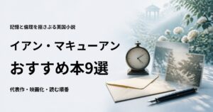 イアン・マキューアンのおすすめ本9選【代表作と初心者向けの読む順番】