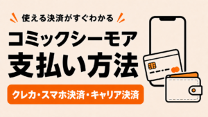 コミックシーモアの支払い方法を解説。クレジットカード・スマホ決済・キャリア決済