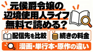 元侯爵令嬢の辺境使用人ライフの無料配信先と続きの料金、漫画・単行本・原作の違い
