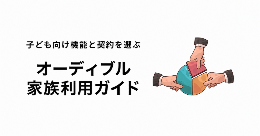 オーディブル家族利用ガイド｜子ども向け機能と契約を選ぶ