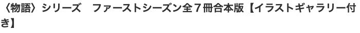 物語シリーズのファーストシーズン全7冊合本版の商品名
